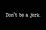 Don't Be a Jerk Vinyl Decal